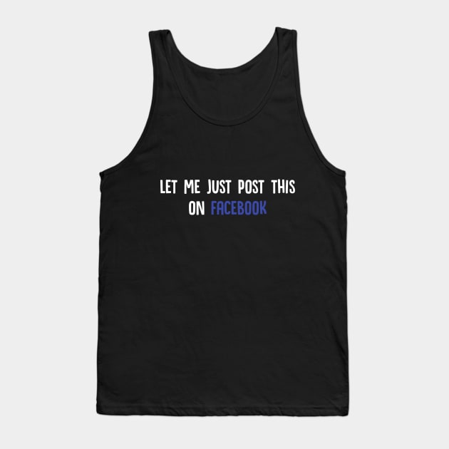 Let Me Just Post This On Facebook Tank Top by superdupertees